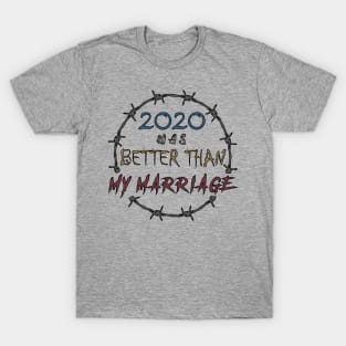 2020 WAS BETTER THAN MY MARRIAGE T-Shirt